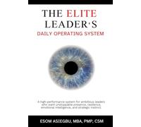 The Elite Leader's Daily Operating System: A high-performance system for ambitious leaders who want unstoppable presence, resilience, emotional intelligence, and strategic instinct.