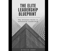 The Elite Leadership Blueprint: The Ultimate Guide to Influential Leadership