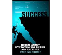 The Elite Mindset: How To Think Like The Rich And Successful