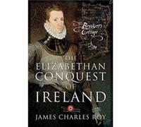 The Elizabethan Conquest of Ireland by James Charles Roy James Charles Roy (Auteur)