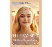 The Elle Fanning Story: A Star with a Gentle Glow
