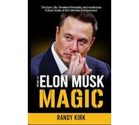 The Elon Musk Magic: The Epic Life, Timeless Principles, and Audacious Future Goals of the Ultimate Entrepreneur