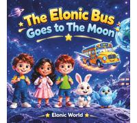 The Elonic Bus Goes to the Moon: A Counting Adventure From 1 To 10 for Toddlers, Rhyming Picture Book About Numbers, Space Adventure and Learning To Count, Elonic World Bus Adventures