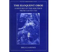 The Eloquent Oboe: A History Of The Hautboy From 1640-1760