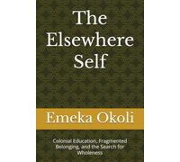The Elsewhere Self: Colonial Education, Fragmented Belonging, and the Search for Wholeness