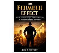 THE ELUMELU EFFECT: The Life, Leadership Principles, and Business Philosophy of Africa's most Influential Entrepreneur