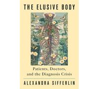 The Elusive Body Patients, Doctors, and the Diagnosis Crisis - Alexandra Sifferlin - Viking - ebook (ePub) - Livre