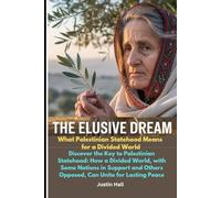 The Elusive Dream: What Palestinian Statehood Means for a Divided World: Discover the Key to Palestinian Statehood: How a Divided World, with Some ... Others Opposed, Can Unite for Lasting Peace