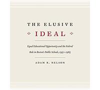 The Elusive Ideal : Equal Educational Opportunity And The Federal Role In Boston's Public Schools, 1950-1985 Historical Studies Of Urban America