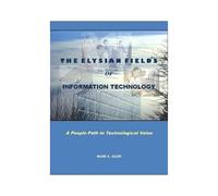 The Elysian Fields Of Information Technology. A People Path To Technological Value.