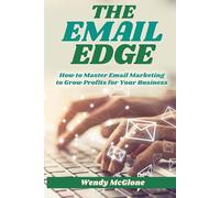 The Email Edge: How to Master Email Marketing to Grow Profits for Your Business