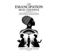 THE EMANCIPATION MUST CONTINUE African Women, Cultural Heritage, and the Struggle for Human Dignity - Cheick Boucadry Traore - FWS Publishing - ebook (ePub) - Livre