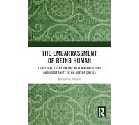 The Embarrassment of Being Human: A Critical Essay on the New Materialisms and Modernity in an Age of Crisis