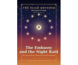 The Embassy and the Night Raid: The Iliad of Homer, Books Nine and Ten Decoded - A Verse-by-Verse Esoteric Reading in the Tradition of Neville Goddard