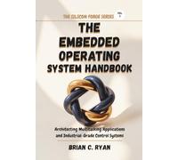 THE EMBEDDED OPERATING SYSTEM HANDBOOK: Architecting Multitasking Applications and Industrial-Grade Control Systems