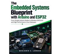 The Embedded Systems Blueprint with Arduino and ESP32: From Simple Arduino Nodes to Wireless ESP32 IoT and High-Performance Linux Gateways