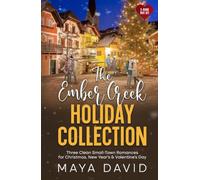 The Ember Creek Holiday Collection: Three Clean Small-Town Romances for Christmas, New Year's & Valentine's Day