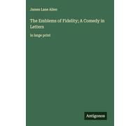 The Emblems of Fidelity; A Comedy in Letters: in large print