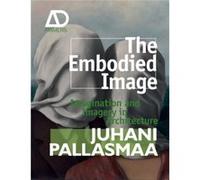 The Embodied Image by Pallasmaa Juhani Arkkitehtitoimisto Juhani Pallasmaa KY Helsinki Hardcover Book Pallasmaa Juhani Arkkitehtitoimisto Juhani Pallasmaa KY Helsinki (Auteur)