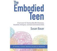 The Embodied Teen: A Curriculum for Teaching Body-Mind Awareness, Kinesthetic Intelligence, andSocial and Emotional Skills - [Livre en VO] Susan Bauer (Auteur)