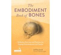 The Embodiment Book of Bones: Reflective Exercises and Practices for Healing Disembodiment and Trauma