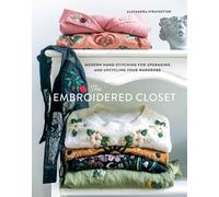 The Embroidered Closet: Modern Hand-Stitching For Upgrading And Upcycling Your Wardrobe