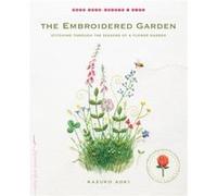 The Embroidered Garden: Stitching through the Seasons of a Flower Garden