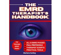 The EMDR Therapist’s Handbook: Simple 10-Minute Daily Activity with a Complete Step-by-Step Guide to All 8 EMDR Phases, with Full Protocols, Therapist ... Panic, Grief, and Complex Emotional Wounds