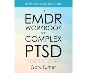 The EMDR Workbook for Complex PTSD: A Step-by-Step 8-Phase Protocol to Process Trauma, Overcome Emotional Flashbacks, and Rewire Your Nervous System