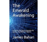 The Emerald Awakening: A fictional story set in a futuristic city based on the EMERALD TABLETS