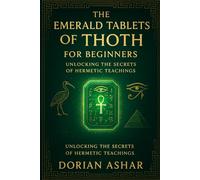 The Emerald Tablets of Thoth for Beginners: Unlocking the Secrets of Hermetic Teachings