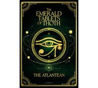 The Emerald Tablets of Thoth The Atlantean: Hermetic Teachings of Ancient Egypt: Sacred Texts and Timeless Wisdom