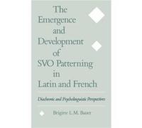 The Emergence and Development of Svo Patterning in Latin and French Diachronic and Psycholinguistic Perspectives by Brigitte L. Bauer Brigitte L. M. Bauer (Auteur)