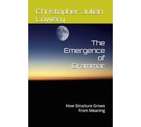 The Emergence of Grammar: How Structure Grows From Meaning
