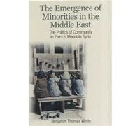 The Emergence Of Minorities In The Middle East: The Politics Of Community In French Mandate Syria (Paperback) Benjamin Thomas White, (Auteur)