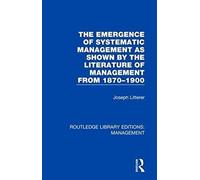 The Emergence Of Systematic Management As Shown By The Literature Of Management From 1870-1900