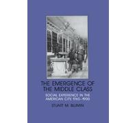 The Emergence of the Middle Class: Social Experience in the American City, 1760-1900