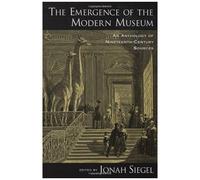 The Emergence Of The Modern Museum: An Anthology Of Nineteenth-Century Sources
