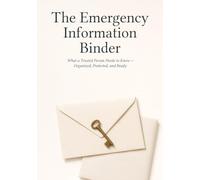 The Emergency Information Binder: What a Trusted Person Needs to Know - Organized, Protected, and Ready