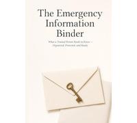The Emergency Information Binder: What a Trusted Person Needs to Know - Organized, Protected, and Ready