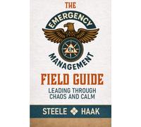 The Emergency Management Field Guide: Leading Through Chaos and Calm
