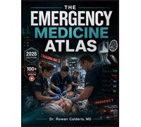 THE EMERGENCY MEDICINE ATLAS: A Clinician's Practical Guide to Acute Illness, Trauma Care, and Rapid Bedside Assessment