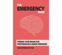 The Emergency Mind: Wiring Your Brain for Performance Under Pressure