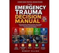 The Emergency Trauma Decision Manual: Clinical Reasoning, Rapid Assessment, Resuscitation, Hemorrhage Control, and Definitive-Care Decisions for the Acutely Injured Patient