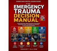 The Emergency Trauma Decision Manual: Clinical Reasoning, Rapid Assessment, Resuscitation, Hemorrhage Control, and Definitive-Care Decisions for the Acutely Injured Patient