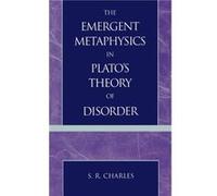 The Emergent Metaphysics in Platos Theory of Disorder by S. R. Charles S. R. Charles (Auteur)
