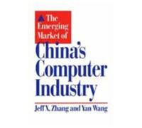 The Emerging Market of China's Computer Industry Jeff X. Zhang, Yan Wang (Auteur)