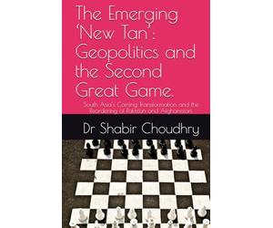 The Emerging ‘New Tan’: Geopolitics and the Second Great Game.: South Asia’s Coming Transformation and the Reordering of Pakistan and Afghanistan.