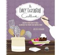 The Emily Dickinson Cookbook: Recipes from Emily's Table Alongside the Poems That Inspire Them