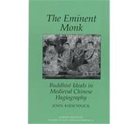 The Eminent Monk: Buddhist Ideals in Medieval Chinese Hagiography